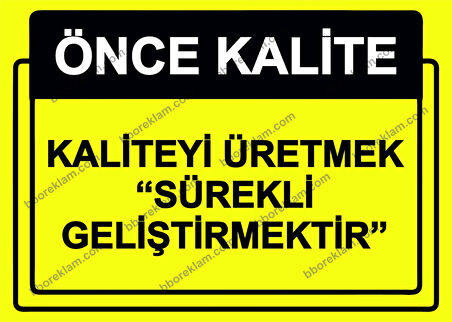 Önce Kalite.  Kaliteyi Üretmek ’’Sürekli Geliştirmektir’’  Uyarı Levhası