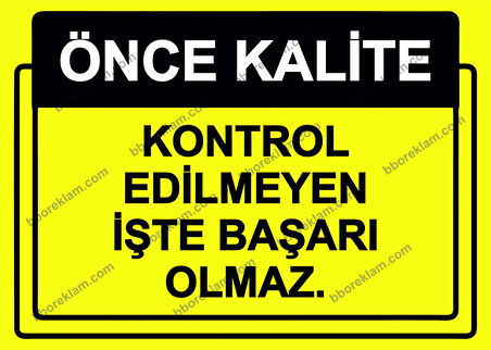 Önce Kalite.  Kontrol Edilmeyen İşte Başarı Olmaz.  Uyarı Levhası