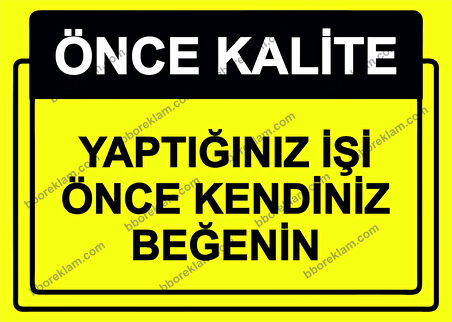 Önce Kalite.  Yaptığınız İşi Önce Kendiniz Beğenin Uyarı Levhası