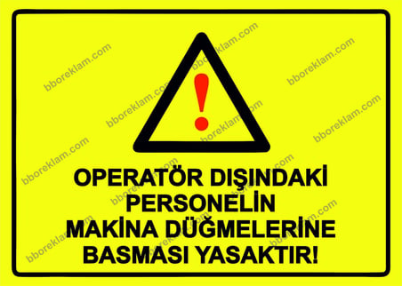 Operatör Dışındaki Personelin Makina Düğmelerine Basması Yasaktır! Uyarı Levhası
