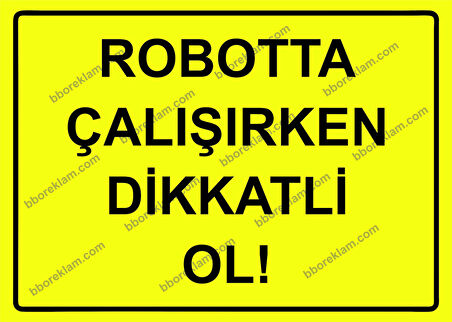 Robotta Çalışırken Dikkatli Ol! Uyarı Levhası