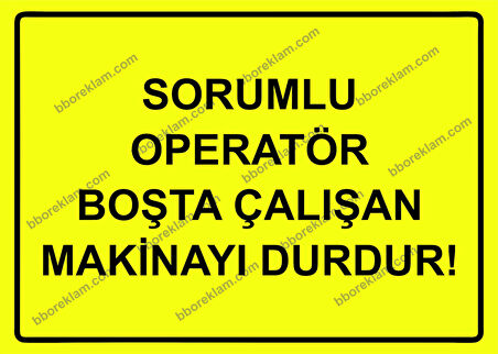 Sorumlu Operatör Boşta Çalışan Makinayı Durdur! Uyarı Levhası