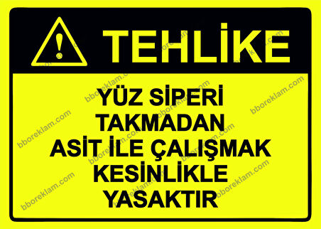 Tehlike  Yüz Siperi Takmadan Asit İle Çalışmak Kesinlikle Yasaktır Uyarı Levhası