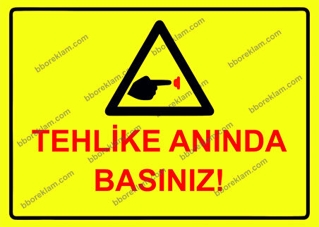 Tehlike Anında Basınız! Uyarı Levhası