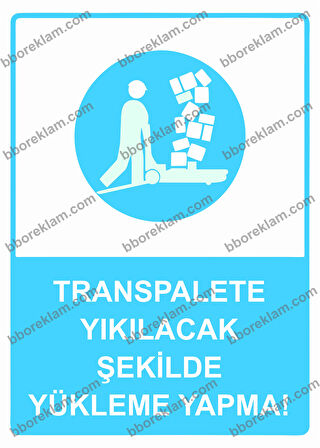 Transpalete Yıkılacak Şekilde Yükleme Yapma! Uyarı Levhası