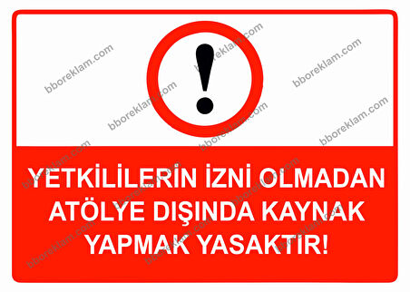 Yetkililerin İzni Olmadan Atölye Dışında Kaynak Yapmak Yasaktır Uyarı Levhası