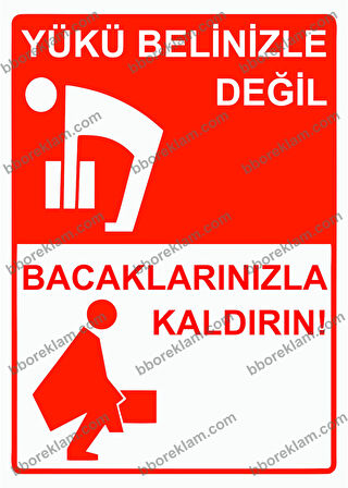 Yükü Belinizle Değil Bacaklarınızla Kaldırın! Uyarı Levhası