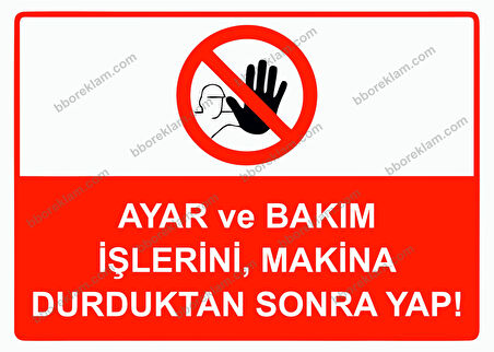 Ayar ve Bakım İşlerini, Makina Durduktan Sonra Yap! Uyarı Levhası