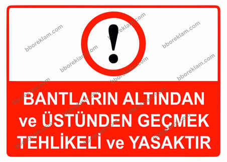 Bantların Altından ve Üstünden Geçmek Tehlikeli ve Yasaktır Uyarı Levhası