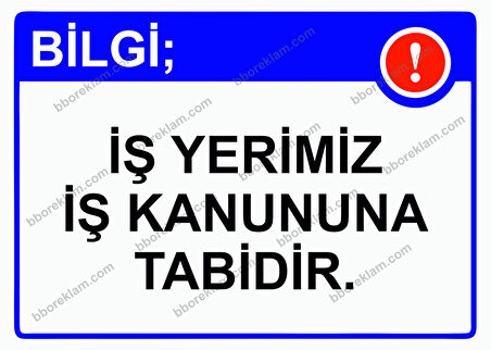 Bilgi; İş Yerimiz İş Kanununa Tabidir. Uyarı Levhası