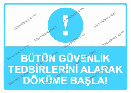 Bütün Güvenlik Tedbirlerini Alarak Döküme Başla! Uyarı Levhası
