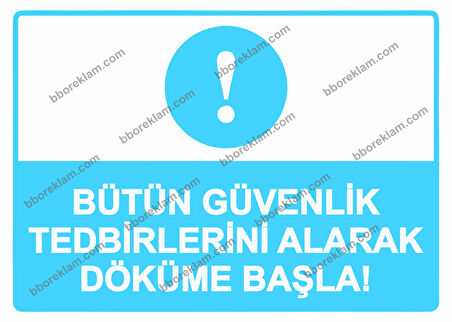 Bütün Güvenlik Tedbirlerini Alarak Döküme Başla! Uyarı Levhası