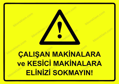 Çalışan Makinalara ve Kesici Makinalara Elinizi Sokmayın! Uyarı Levhası
