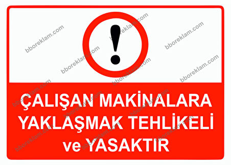 Çalışan Makinalara Yaklaşmak Tehlikeli ve Yasaktır Uyarı Levhası