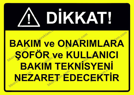 Dikkat! Bakım ve Onarımlara Şoför ve Kullanıcı Bakım Teknisyeni Nezaket Edecektir Uyarı Levhası