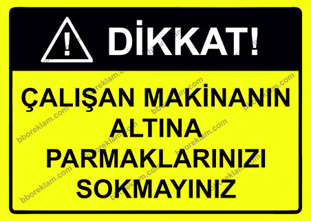 Dikkat! Çalışan Makinanın Altına Parmaklarınızı Sokmayınız Uyarı Levhası