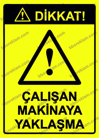Dikkat! Çalışan Makinaya Yaklaşma Uyarı Levhası