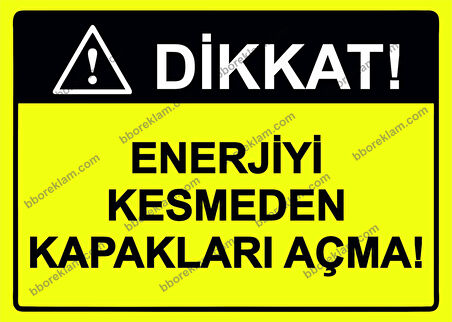 Dikkat! Enerjiyi Kesmeden Kapakları Açma! Uyarı Levhası