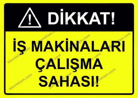 Dikkat! İş Makinaları Çalışma Sahası Uyarı Levhası