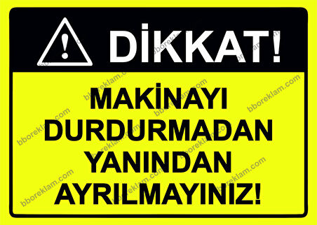 Dikkat! Makinayı Durdurmadan Yanından Ayrılmayınız! Uyarı Levhası