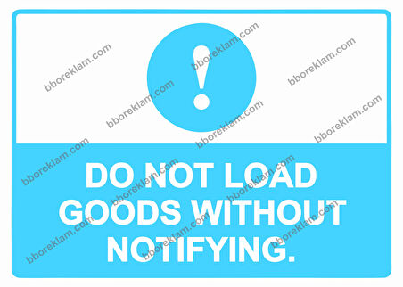 DO NOT LOAD GOODS WITHOUT NOTIFYING. Uyarı Levhası