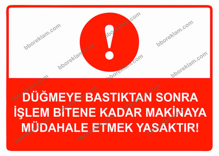 Düğmeye Bastıktan Sonra İşlem Bitene Kadar Makinaya Müdahale Etmek Yasaktır Uyarı Levhası