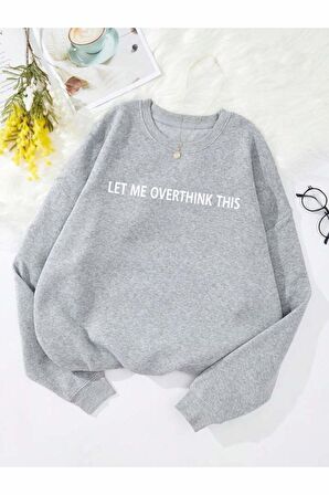 Unisex Let Me Overthink This Baskılı Oversize Gri Bisiklet Yaka Sweatshirt