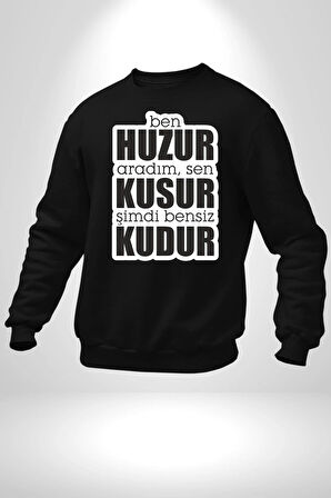 Ben Huzur Aradım, Sen Kusur Şimdi Bensiz Kudur Yazılı Kadın Erkek Siyah Sweatshirt 
