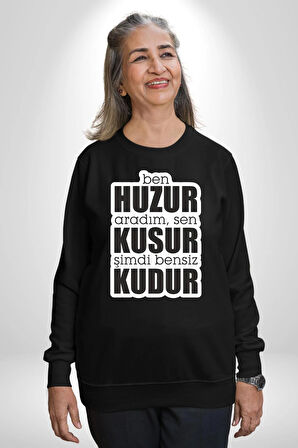 Ben Huzur Aradım, Sen Kusur Şimdi Bensiz Kudur Yazılı Kadın Erkek Siyah Sweatshirt 