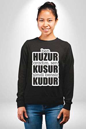Ben Huzur Aradım, Sen Kusur Şimdi Bensiz Kudur Yazılı Kadın Erkek Siyah Sweatshirt 