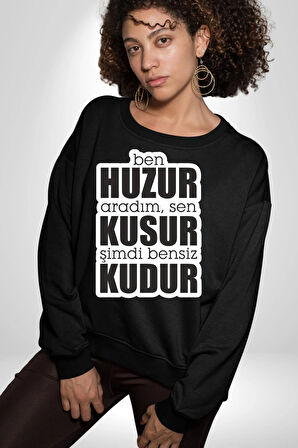 Ben Huzur Aradım, Sen Kusur Şimdi Bensiz Kudur Yazılı Kadın Erkek Siyah Sweatshirt 