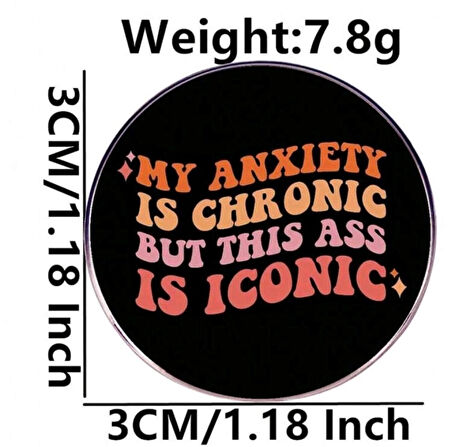 MY ANXIETY IS CHRONIC BUT THIS ASS IS ICONIC Yazılı Broş