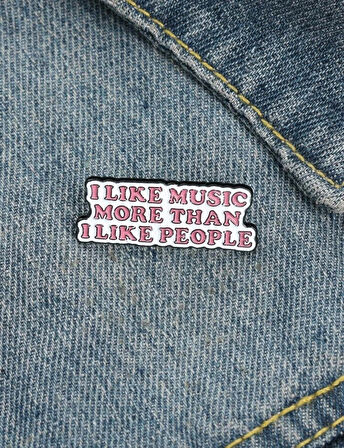 I LIKE MUSIC MORE THAN I LIKE PEOPLE Yazılı Broş