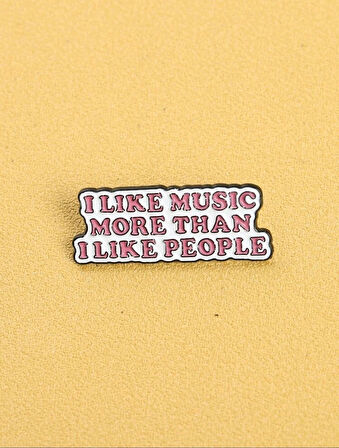I LIKE MUSIC MORE THAN I LIKE PEOPLE Yazılı Broş