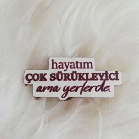 Ahşap Broş Hayatım Çok Sürükleyici Ama Yerlerde