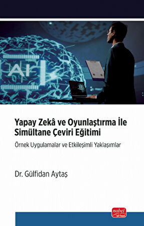 YAPAY ZEKÂ VE OYUNLAŞTIRMA İLE SİMULTANE ÇEVİRİ EĞİTİMİ - Örnek Uygulamalar ve Etkileşimli Yaklaşıml