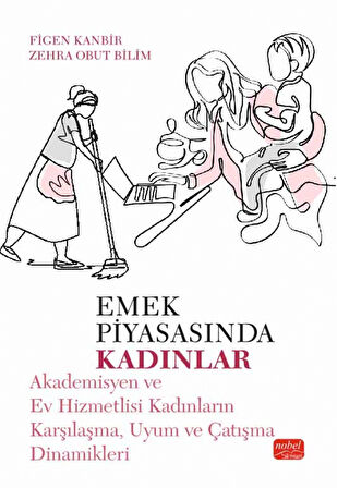 EMEK PİYASASINDA KADINLAR - Akademisyen ve Ev Hizmetlisi Kadınların Karşılaşma, Uyum ve Çatışma Dina