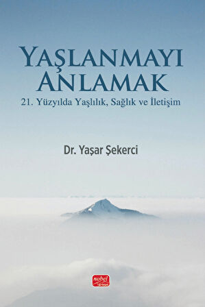YAŞLANMAYI ANLAMAK - 21. Yüzyılda Yaşlılık, Sağlık ve İletişim