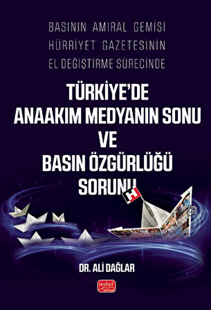 Basının Amiral Gemisi Hürriyet Gazetesinin El Değiştirme Sürecinde Türkiye’de Anaakım Medyanın Sonu 