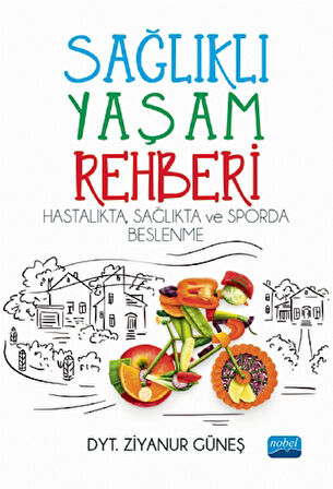 SAĞLIKLI YAŞAM REHBERİ: Hastalıkta Sağlıkta ve Sporda Beslenme