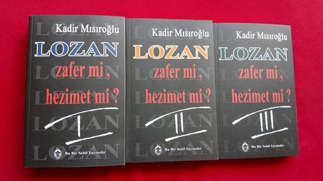 Lozan Zafer mi, Hezimet mi? I-II-III Kadir Mısıroğlu