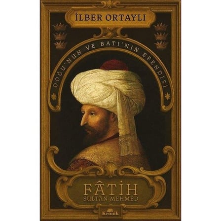 Kronik Kitap Kronik Fâtih Sultan Mehmed - Doğu’nun ve Batı’nın Efendisi İlber Ortaylı