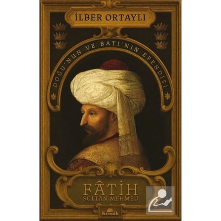Kronik Kitap Kronik Fâtih Sultan Mehmed - Doğu’nun ve Batı’nın Efendisi İlber Ortaylı