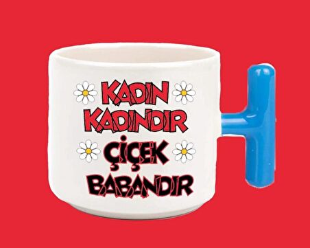 Kadın Kadındır Çiçek Babandır T Kulplu Kupa