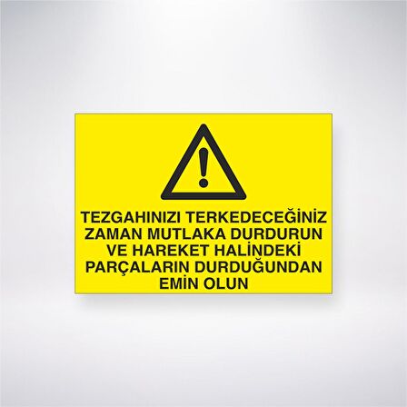 Tezgahınızı Terkedeceğiniz Zaman Mutlaka Durdurun ve Hareket Halindeki Parçaların Durduğundan Emin Olun