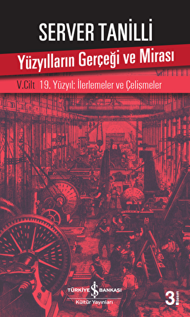 Yüzyılların Gerçeği ve Mirası V. Cilt - 19. Yüzyıl : İlerlemeler ve Çelişmeler