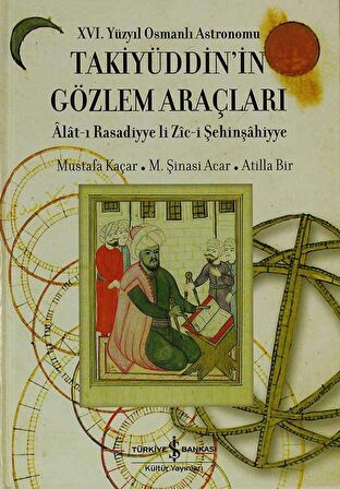 XVI. Yüzyıl Osmanlı Astronomu Takiyüddin'in Gözlem Araçları - Âlât-ı Rasadiyye li Zîc-i Şehinşâhiyye