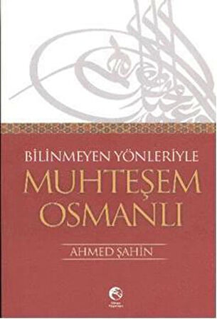 Bilinmeyen Yönleriyle Muhteşem Osmanlı