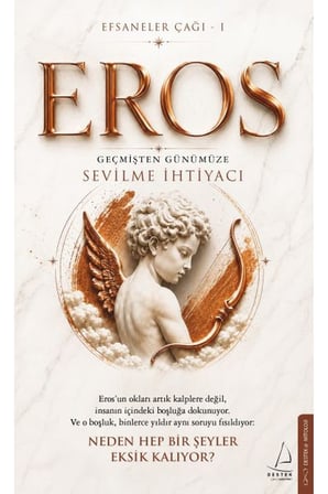 Efsaneler Çağı – 1 Eros: Geçmişten Günümüze Sevilme İhtiyacı Eros’un okları artık kalplere değil, i