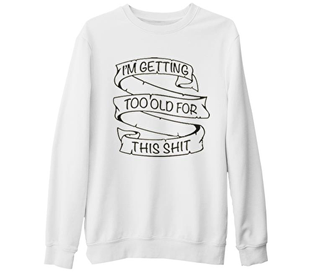 Too Old for This Beyaz Kalın Sweatshirt